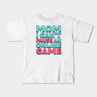 Mom I Can't Pause An Online Game Kids T-Shirt